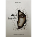 What Breaks Us