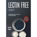 Lectin Free Diet: A Step by Step Guide to Prepare Healthy Recipes to Fight Inflammation (The Complete Guide of Lectin Free Instant Cooking Book)