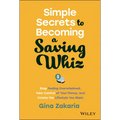 Simple Secrets to Becoming a Saving Whiz: Stop Feeling Overwhelmed, Take Control of Your Money, and Create the Lifestyle You Want