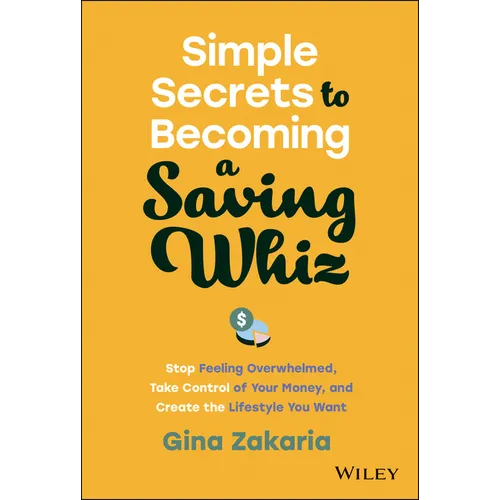 Simple Secrets to Becoming a Saving Whiz: Stop Feeling Overwhelmed, Take Control of Your Money, and Create the Lifestyle You Want