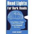 Head Lights for Dark Roads: Packing Humor & Hope for the Unexpected Trip through Traumatic Brain Injury