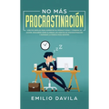 No más procrastinación: Hábitos simples para aumentar su productividad y ponerse en acción. Descubrir cómo eliminar los hábitos de procrastinación y s