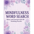 Mindfulness Word Search Relax and Unwind with 101 Soothing Puzzles: Word Search Puzzle Book for Adults - Calming, Stress Relief, Mindful Activity, Bra