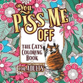 You Piss Me Off: A Fun Coloring Gift Book for Cat Lovers & Adults Relaxation with Stress Relieving Floral Designs, Funny Quotes and Plenty Of Stuck-Up