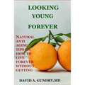Looking Young Forever: Natural Anti Aging Tips on How to Live Forever Without Getting Old