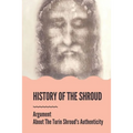History Of The Shroud: Argument About The Turin Shroud's Authenticity: History Of The Shroud Of Turin