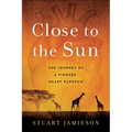 Close to the Sun: The Journey of a Pioneer Heart Surgeon