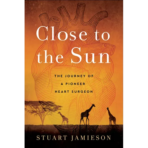 Close to the Sun: The Journey of a Pioneer Heart Surgeon