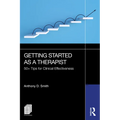 Getting Started as a Therapist: 50+ Tips for Clinical Effectiveness