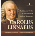 Carolus Linnaeus: The Life and Works of the Father of Modern Taxonomy Naming the World Grade 5 Children's Biographies