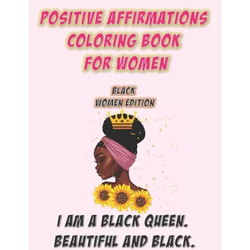 Positive Affirmations Coloring Book For Women: Black Woman Edition: I Am A Black Queen. Beautiful and Black: Self Care Coloring Book For Black Women A