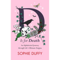 D Is for Death: Mortality Explored: Stories, Insights and Reflections