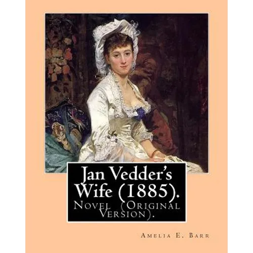 Jan Vedder's Wife (1885). By: Amelia E. Barr: Novel (Original Version). Amelia Edith Huddleston Barr (March 29, 1831 - March 10, 1919) was a British