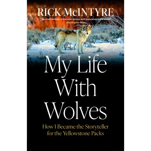 My Life with Wolves: How I Became the Storyteller for the Yellowstone Packs