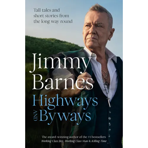 Highways and Byways: Tall Tales and Short Stories from the Long Way Round from Australian Rock Legend & Bestselling Author of Working Class Boy, Worki