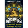 Psychedelic Buddhism: A User's Guide to Traditions, Symbols, and Ceremonies