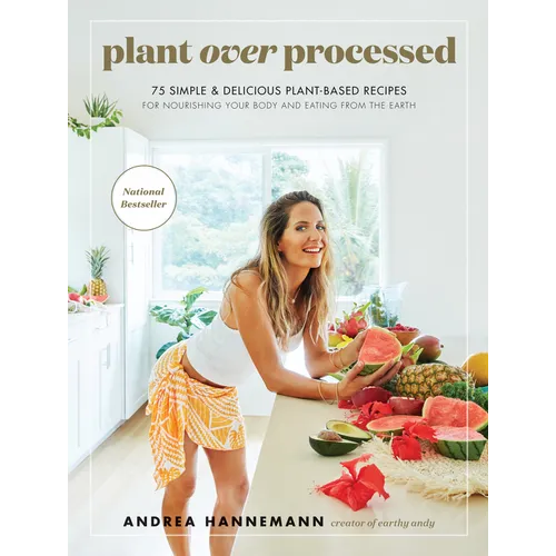 Plant Over Processed: 75 Simple & Delicious Plant-Based Recipes for Nourishing Your Body and Eating from the Earth