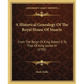 A Historical Genealogy Of The Royal House Of Stuarts: From The Reign Of King Robert II, To That Of King James VI (1795)