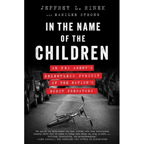 In the Name of the Children: An FBI Agent's Relentless Pursuit of the Nation's Worst Predators