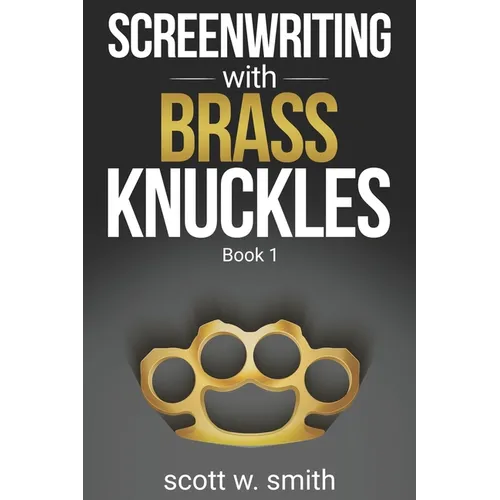 Screenwriting with Brass Knuckles: Book 1