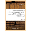 Gouvernement de la Défense Nationale. Du 31 Octobre 1870 Au 28 Janvier 1871 Éd 1872 Partie 2