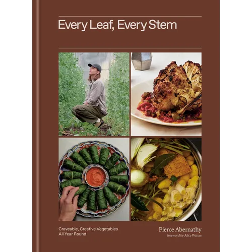 Every Leaf, Every Stem: Craveable, Creative Vegetables All Year Round