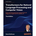 Transformers for Natural Language Processing and Computer Vision - Third Edition: Explore Generative AI and Large Language Models with Hugging Face, C