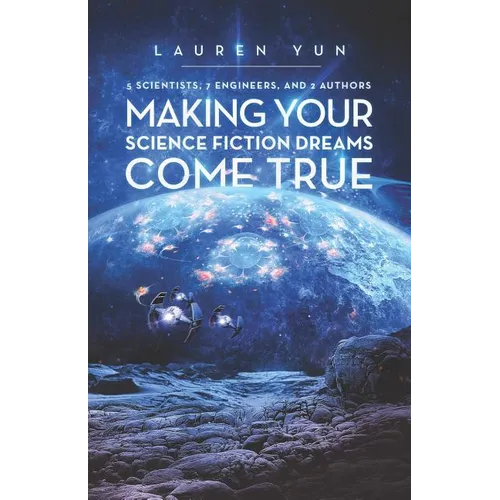 5 Scientists, 7 Engineers, and 2 Authors Making Your Science Fiction Dreams Come True