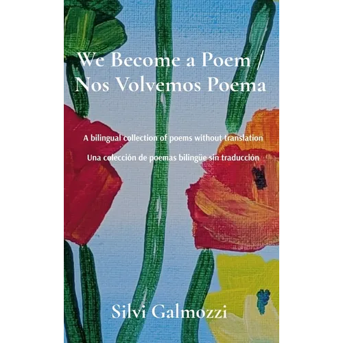 We Become a Poem / Nos Volvemos Poema: A bilingual collection of poems without translation / Una colección de poemas bilingüe sin traducción