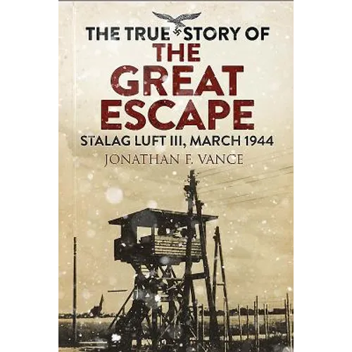 The True Story of the Great Escape: Stalag Luft III, March 1944