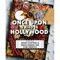 Once Upon a Rind in Hollywood: 50 Movie-Themed Cheese Platters and Snack Boards for Film Fanatics