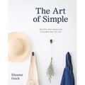 The Art of Simple: Recipes and Ideas for a Calmer Way of Life