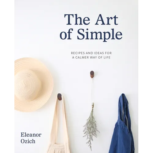 The Art of Simple: Recipes and Ideas for a Calmer Way of Life