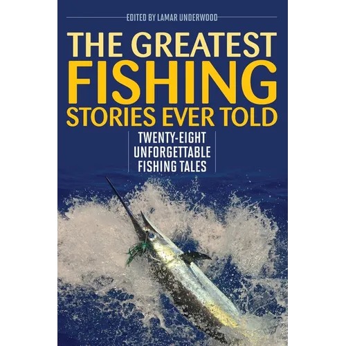 The Greatest Fishing Stories Ever Told: Twenty-Eight Unforgettable Fishing Tales