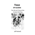 Togo of Alaska: The Life and Times of the Greatest Sled Dog
