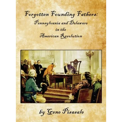Forgotten Founding Fathers: Pennsylvania and Delaware in the American Revolution