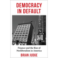 Democracy in Default: Finance and the Rise of Neoliberalism in America