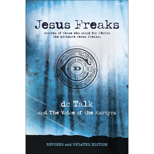 Jesus Freaks: Stories of Those Who Stood for Jesus, the Ultimate Jesus Freaks