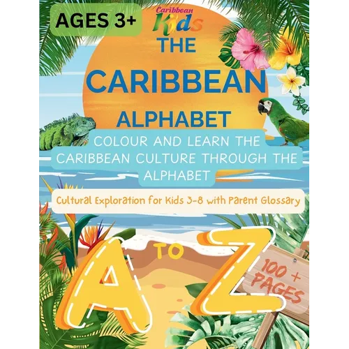 The Caribbean Alphabet: Colour and Learn the Caribbean Culture Through the Alphabet. Cultural Exploration for kids 3-8 with Parent Glossary.