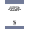 Account of the Centennial Celebration of the Town of West Springfield, Mass., Wednesday, March 25th, 1874, with the Historical Address of Thomas E. Ve