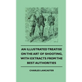 An Illustrated Treatise on the Art of Shooting, with Extracts from the Best Authorities