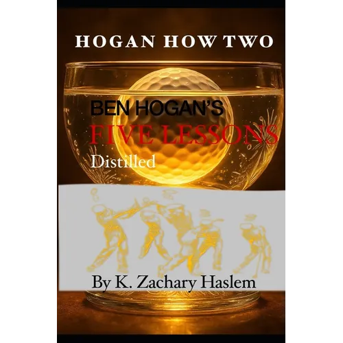 Hogan How Two: Ben Hogan's Five Lessons Distilled