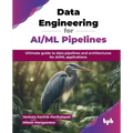 Data Engineering for AI/ML Pipelines: Ultimate guide to data pipelines and architectures for AI/ML applications (English Edition)