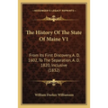 The History Of The State Of Maine V1: From Its First Discovery, A. D. 1602, To The Separation, A. D. 1820, Inclusive (1832)
