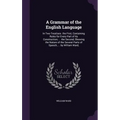 A Grammar of the English Language: In Two Treatises. the First, Containing Rules for Every Part of Its Construction; ... the Second, Shewing the Natur