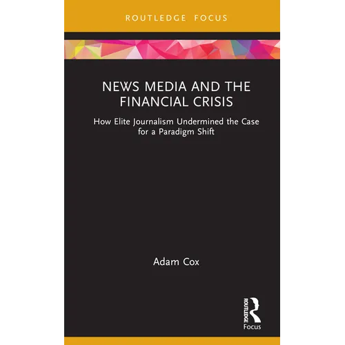 News Media and the Financial Crisis: How Elite Journalism Undermined the Case for a Paradigm Shift
