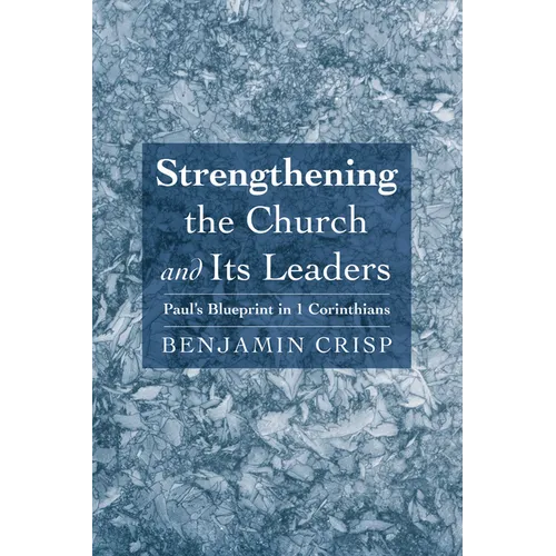 Strengthening the Church and Its Leaders: Paul's Blueprint in 1 Corinthians