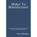 Maker To Manufacturer: Organizing and Running Your Studio Using Tips and Tricks from the Factory Floor