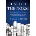 Just Off the Norm: Published Opinions of American Politics and Culture by One of Its Most Trenchant Observers