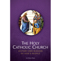 The Holy Catholic Church: History and Mission of God's People Usccb Curriculum Framework Course IV (Church History)